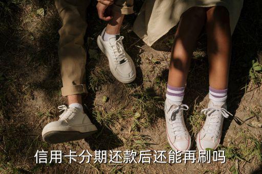 信用卡分期还款后还能再刷吗