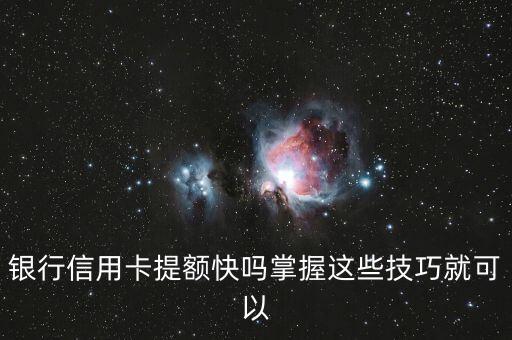 银行信用卡提额快吗掌握这些技巧就可以