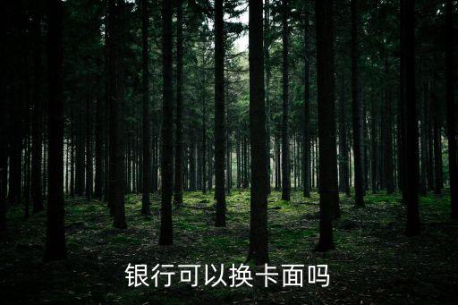银行可以换卡面吗