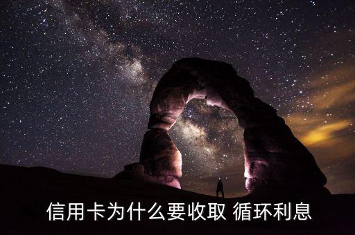  信用卡为什么要收取 循环利息
