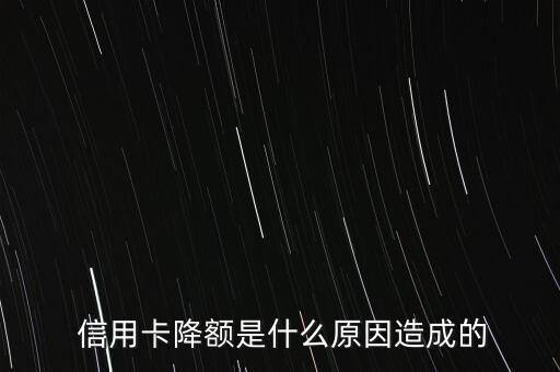  信用卡降额是什么原因造成的