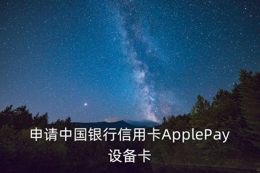 申请中国银行信用卡ApplePay设备卡