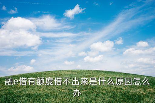 融e借有额度借不出来是什么原因怎么办