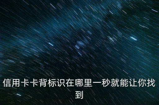 信用卡卡背标识在哪里一秒就能让你找到