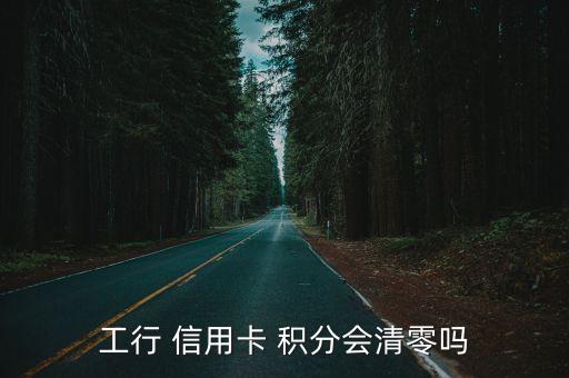 工行 信用卡 积分会清零吗