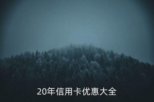 20年信用卡优惠大全