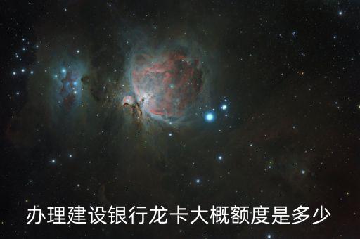办理建设银行龙卡大概额度是多少
