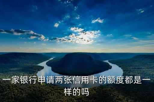 一家银行申请两张信用卡的额度都是一样的吗
