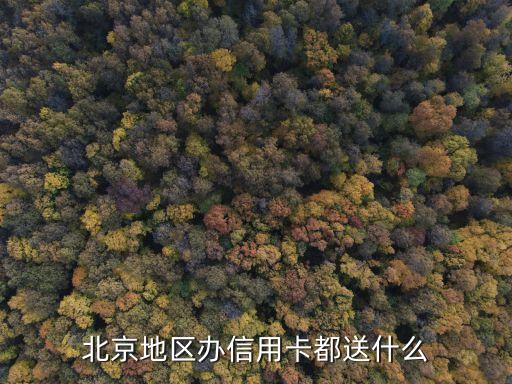 北京地区办信用卡都送什么