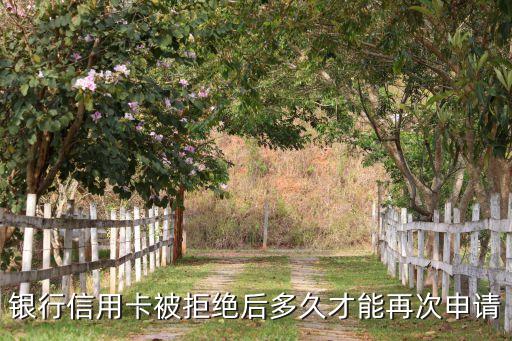 银行信用卡被拒绝后多久才能再次申请