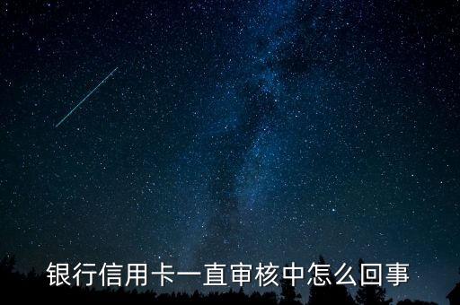银行信用卡一直审核中怎么回事