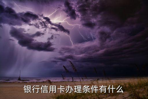 银行信用卡办理条件有什么