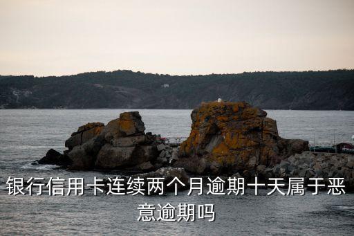 信用卡超过两个月没有还款,信用卡两个月没还,后来还了