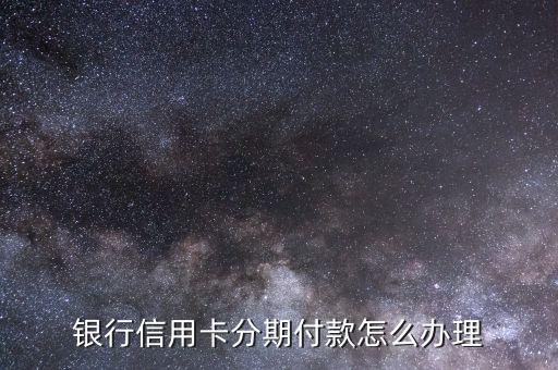 银行信用卡分期付款怎么办理
