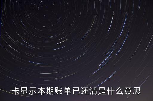 卡显示本期账单已还清是什么意思