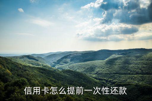 广州建行信用卡如何还款,如何提前全额还款信用卡
