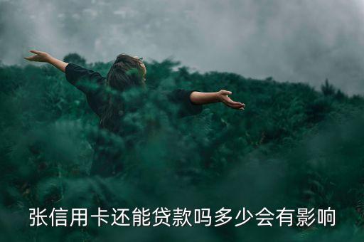 张信用卡还能贷款吗多少会有影响