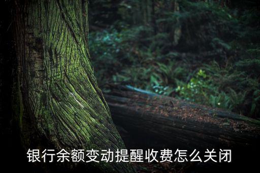 银行余额变动提醒收费怎么关闭