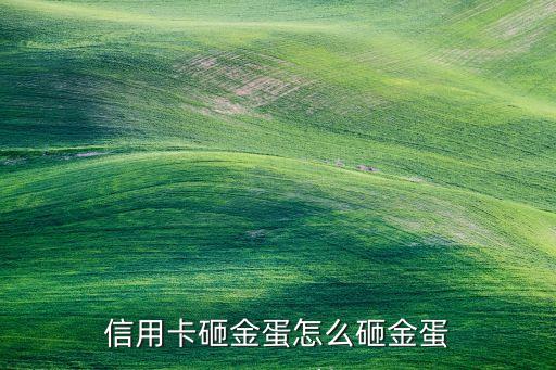 信用卡砸金蛋怎么砸金蛋