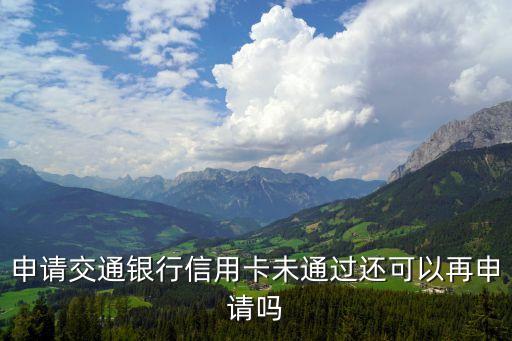 申请交通银行信用卡未通过还可以再申请吗