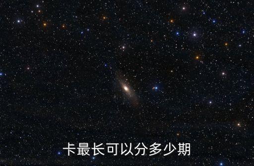 卡最长可以分多少期