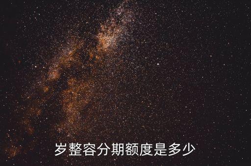 岁整容分期额度是多少