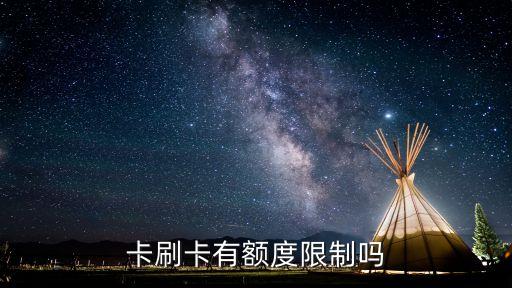 卡刷卡有额度限制吗
