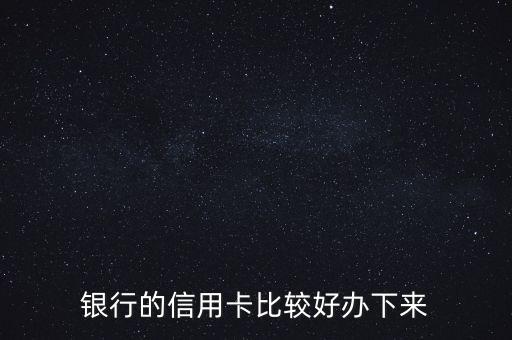 银行的信用卡比较好办下来