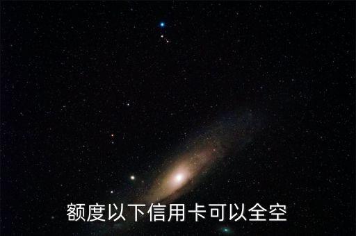 额度以下信用卡可以全空