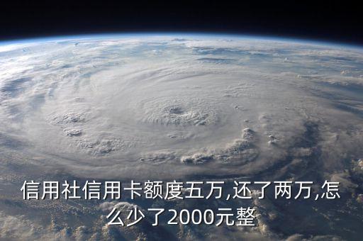 信用社信用卡额度五万,还了两万,怎么少了2000元整
