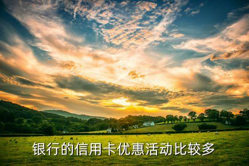 银行的信用卡优惠活动比较多