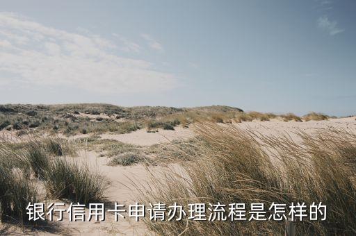 银行信用卡申请办理流程是怎样的
