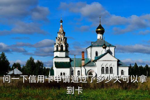 问一下信用卡申请通过了多少天可以拿到卡