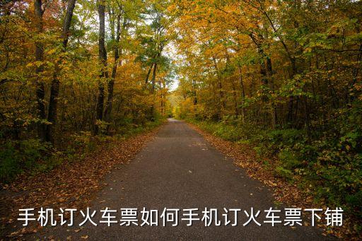手机订火车票如何手机订火车票下铺