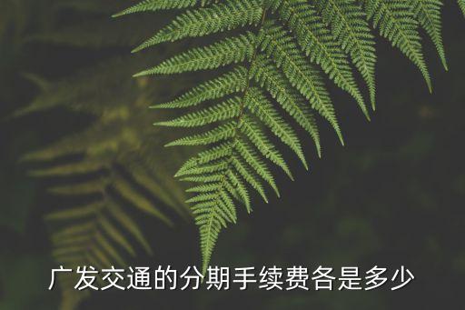 广发招商信用卡分期手续费,招商和广发分期手续费