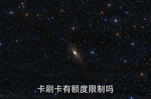 卡刷卡有额度限制吗