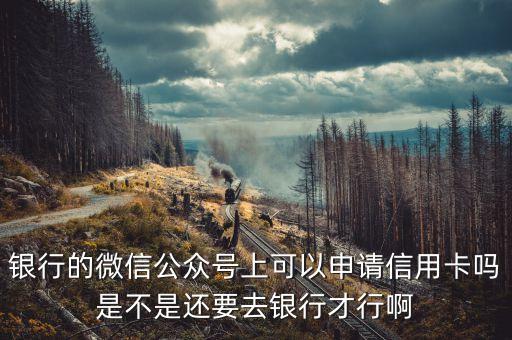 银行的微信公众号上可以申请信用卡吗是不是还要去银行才行啊