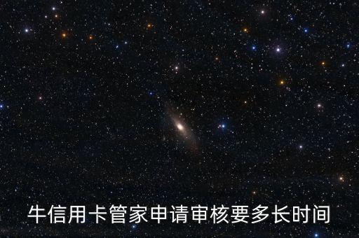 牛信用卡管家申请审核要多长时间