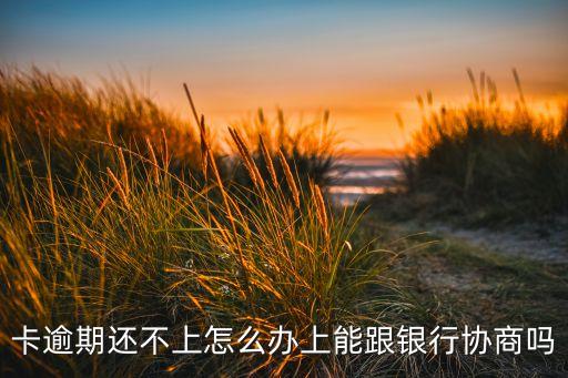 和银行协商还逾期的信用卡,信用卡逾期如何与银行协商还款