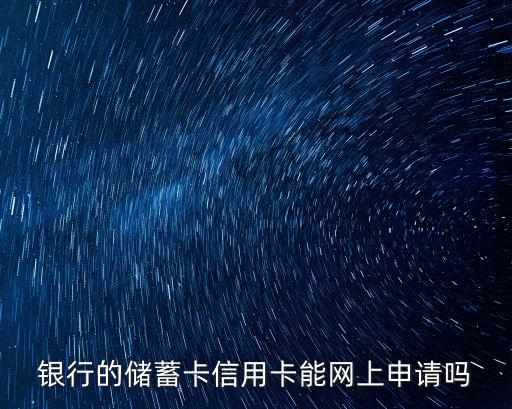 银行的储蓄卡信用卡能网上申请吗
