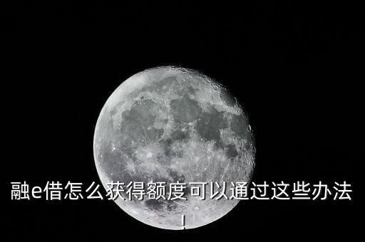 融e借怎么获得额度可以通过这些办法!