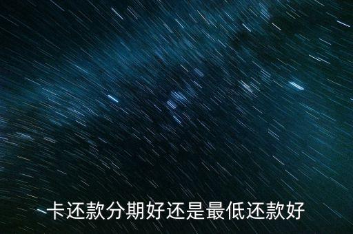 信用卡最低还款分期划算吗,信用卡最低还款好吗