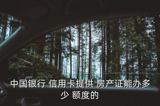 中国银行 信用卡提供 房产证能办多少 额度的