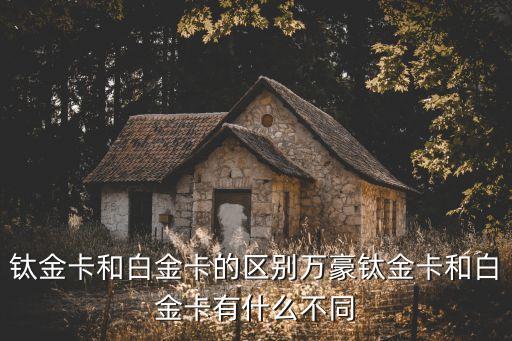 钛金卡和白金卡的区别万豪钛金卡和白金卡有什么不同