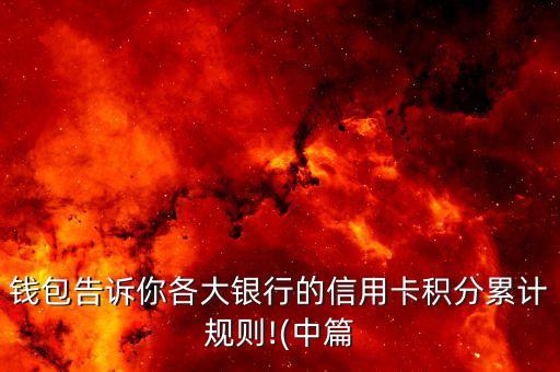 钱包告诉你各大银行的信用卡积分累计规则!(中篇