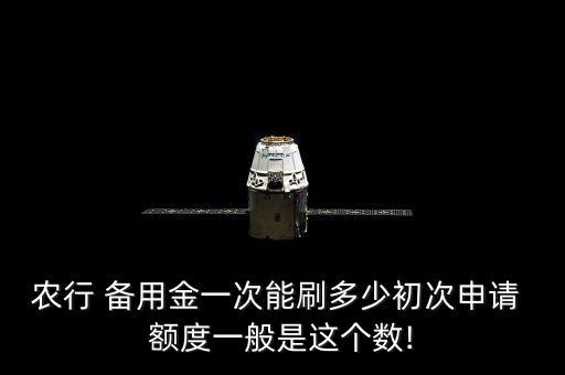 农行 备用金一次能刷多少初次申请 额度一般是这个数!