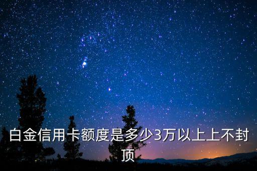 白金信用卡额度是多少3万以上上不封顶