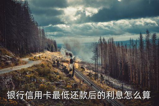 银行信用卡最低还款后的利息怎么算