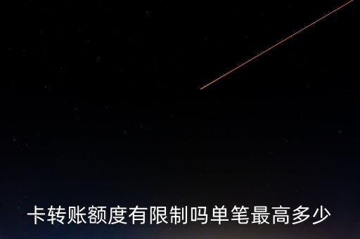 卡转账额度有限制吗单笔最高多少
