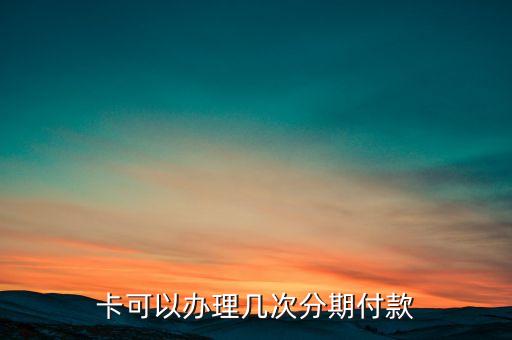 卡可以办理几次分期付款